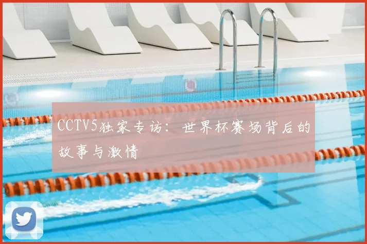 CCTV5独家专访:世界杯赛场背后的故事与激情